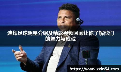 迪拜足球明星介绍及精彩视频回顾让你了解他们的魅力与成就